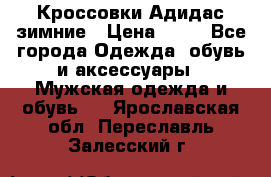 Кроссовки Адидас зимние › Цена ­ 10 - Все города Одежда, обувь и аксессуары » Мужская одежда и обувь   . Ярославская обл.,Переславль-Залесский г.